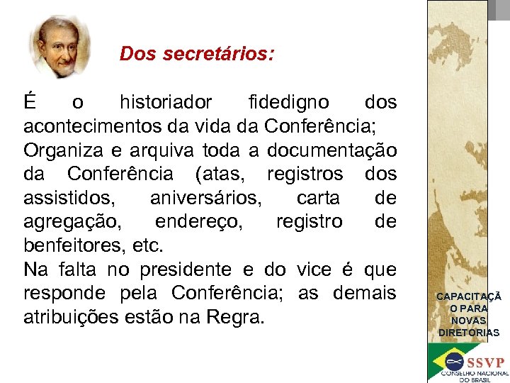 Dos secretários: É o historiador fidedigno dos acontecimentos da vida da Conferência; Organiza e