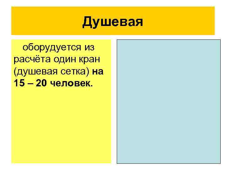 Душевая оборудуется из расчёта один кран (душевая сетка) на 15 – 20 человек. 