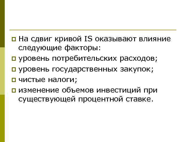 На сдвиг кривой IS оказывают влияние следующие факторы: p уровень потребительских расходов; p уровень