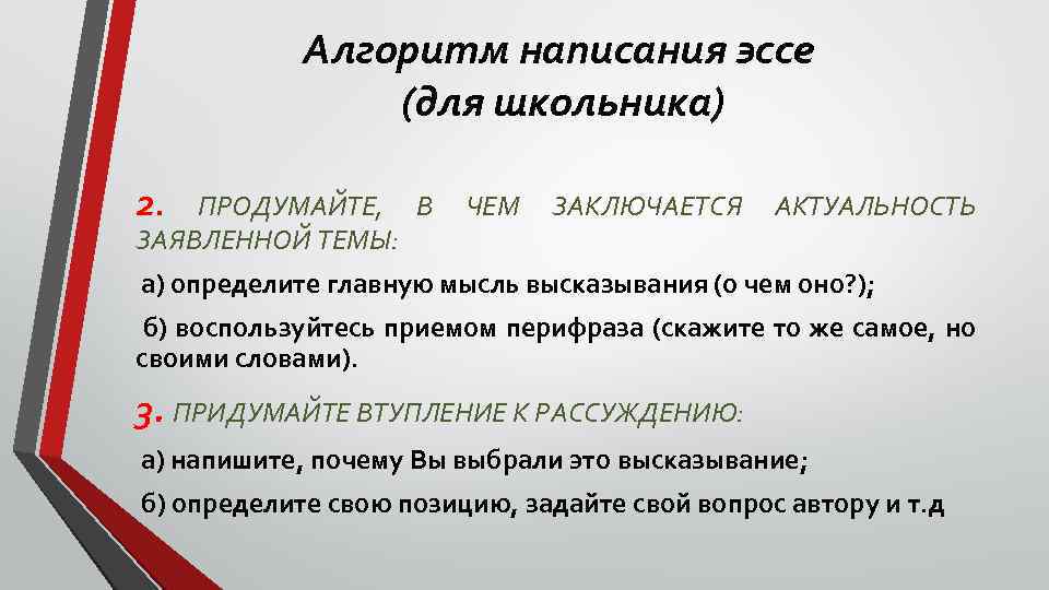 Алгоритм написания эссе (для школьника) 2. ПРОДУМАЙТЕ, В ЗАЯВЛЕННОЙ ТЕМЫ: ЧЕМ ЗАКЛЮЧАЕТСЯ АКТУАЛЬНОСТЬ а)