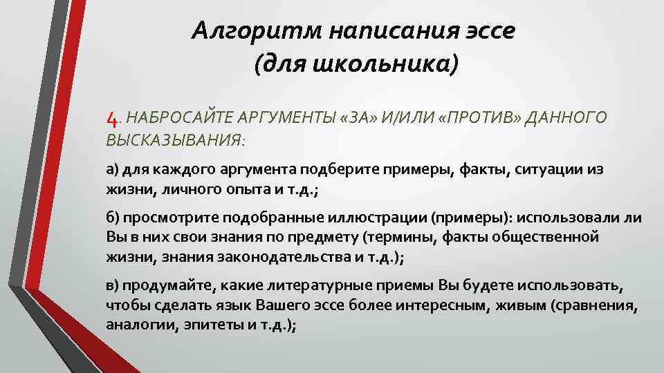 Алгоритм написания эссе (для школьника) 4. НАБРОСАЙТЕ АРГУМЕНТЫ «ЗА» И/ИЛИ «ПРОТИВ» ДАННОГО ВЫСКАЗЫВАНИЯ: а)