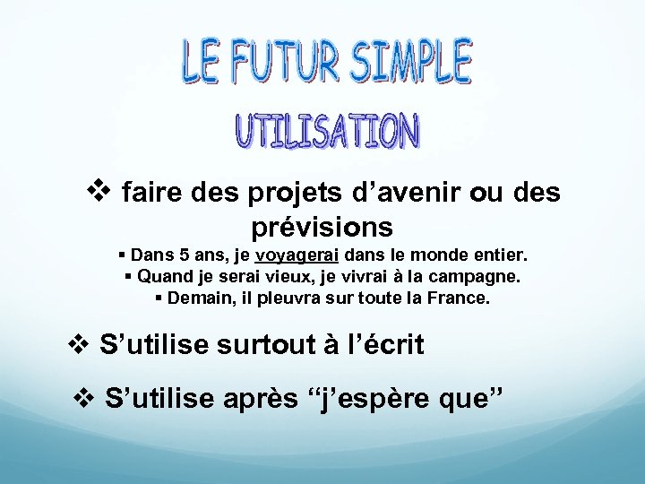 v faire des projets d’avenir ou des prévisions § Dans 5 ans, je voyagerai