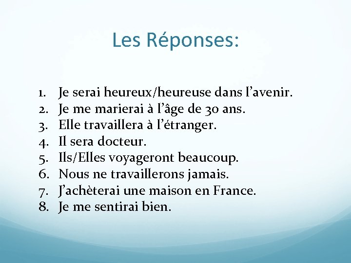 Les Réponses: 1. 2. 3. 4. 5. 6. 7. 8. Je serai heureux/heureuse dans