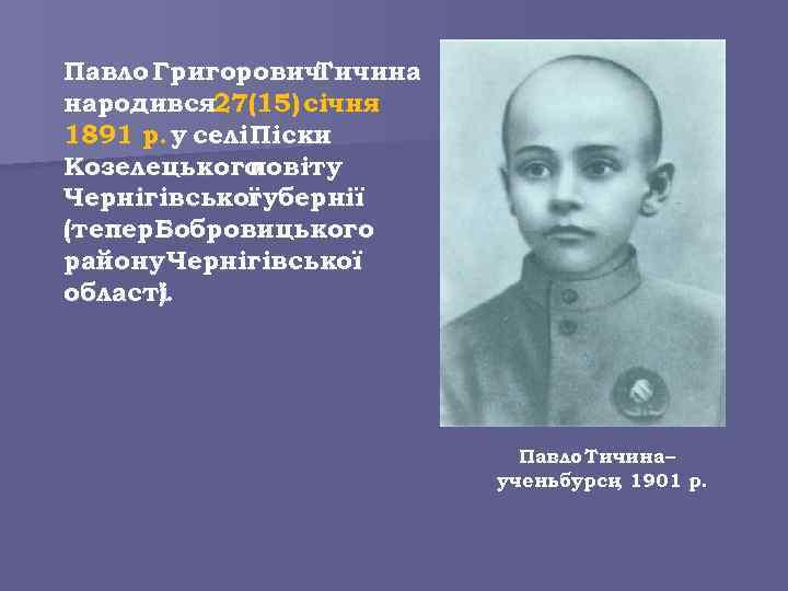 Павло Григорович Тичина народився 27(15) січня 1891 р. у селі Піски Козелецького повіту Чернігівської
