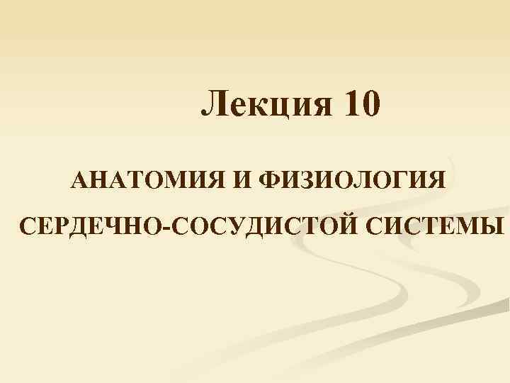 Лекция 10 АНАТОМИЯ И ФИЗИОЛОГИЯ СЕРДЕЧНО-СОСУДИСТОЙ СИСТЕМЫ 