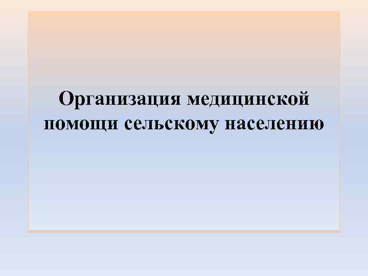Организация медицинской помощи сельскому населению 