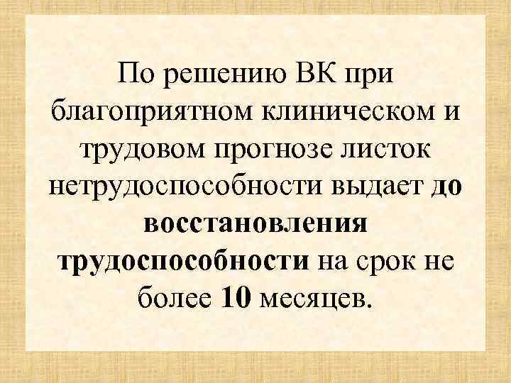 По решению ВК при благоприятном клиническом и трудовом прогнозе листок нетрудоспособности выдает до восстановления