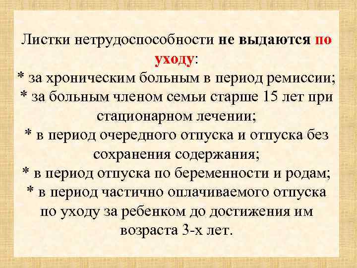 Листки нетрудоспособности не выдаются по уходу: * за хроническим больным в период ремиссии; *