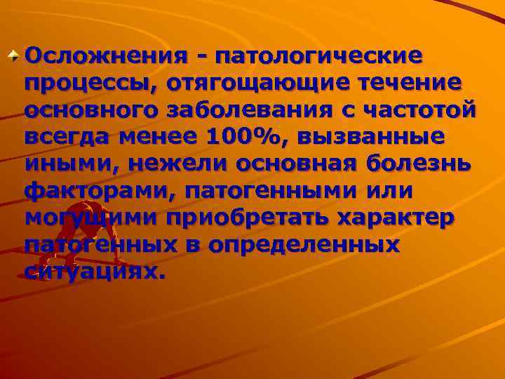 Осложнения - патологические процессы, отягощающие течение основного заболевания с частотой всегда менее 100%, вызванные