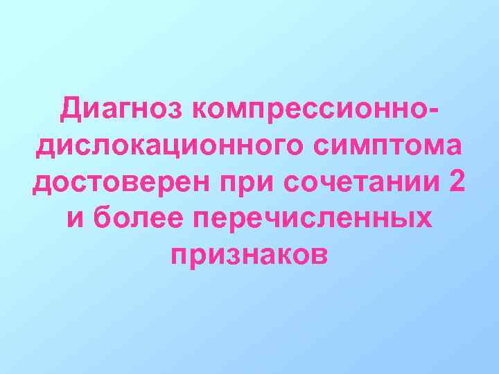 Диагноз компрессионнодислокационного симптома достоверен при сочетании 2 и более перечисленных признаков 