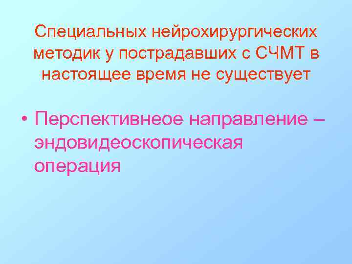 Специальных нейрохирургических методик у пострадавших с СЧМТ в настоящее время не существует • Перспективнеое