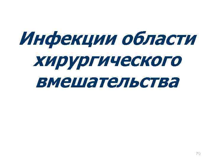 Инфекции области хирургического вмешательства 70 