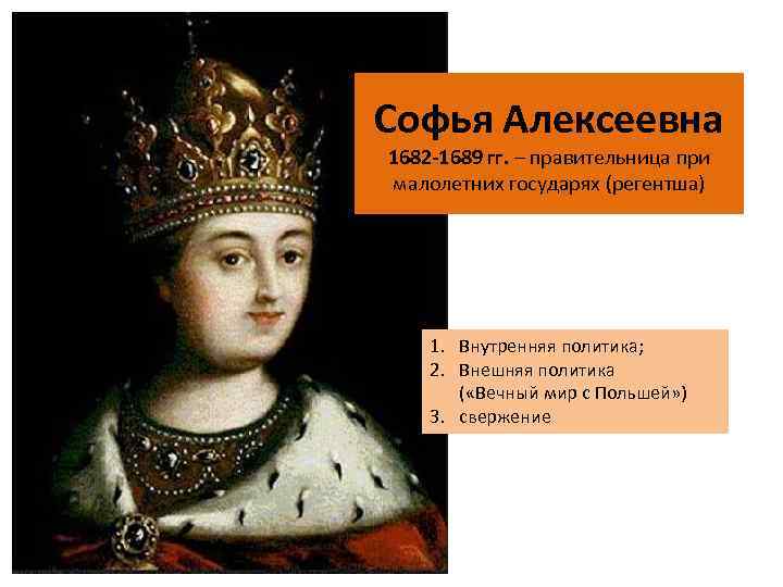 Софья Алексеевна 1682 -1689 гг. – правительница при малолетних государях (регентша) 1. Внутренняя политика;