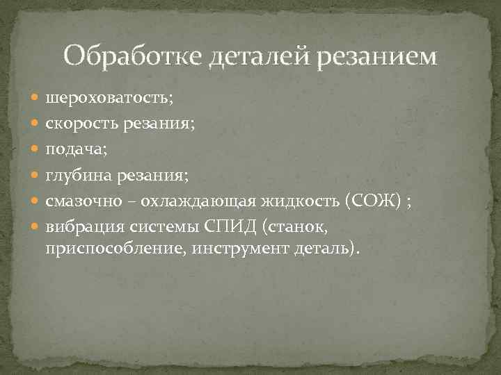 Обработке деталей резанием шероховатость; скорость резания; подача; глубина резания; смазочно – охлаждающая жидкость (СОЖ)