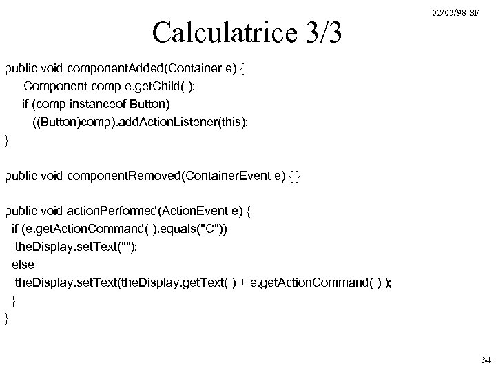 Calculatrice 3/3 02/03/98 SF public void component. Added(Container e) { Component comp e. get.
