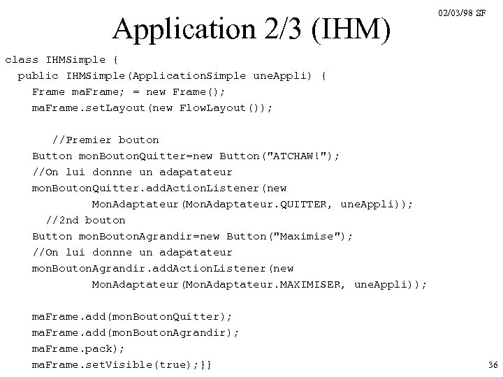 Application 2/3 (IHM) 02/03/98 SF class IHMSimple { public IHMSimple(Application. Simple une. Appli) {