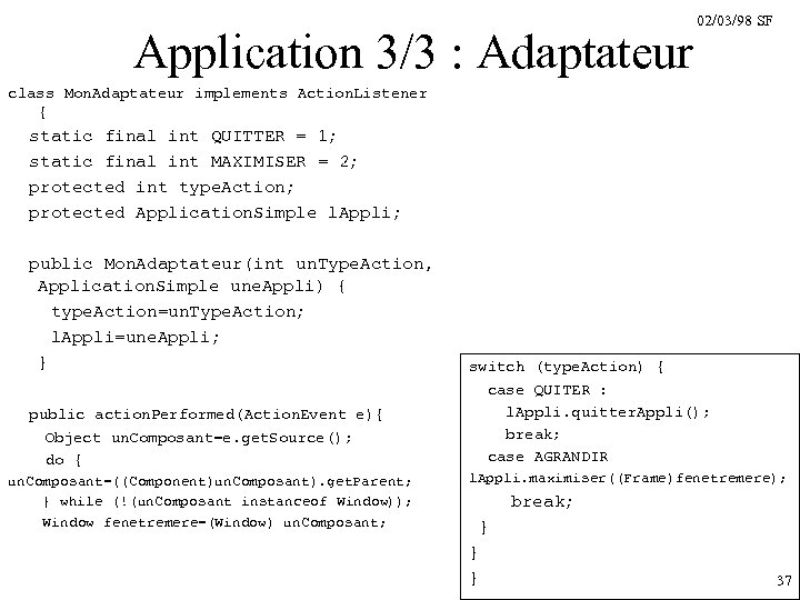 Application 3/3 : Adaptateur 02/03/98 SF class Mon. Adaptateur implements Action. Listener { static