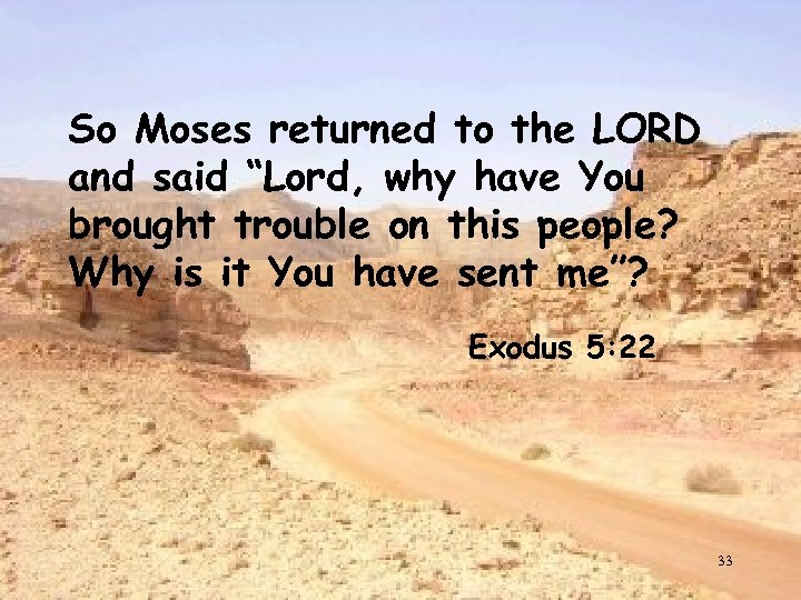 So Moses returned to the LORD and said “Lord, why have You brought trouble