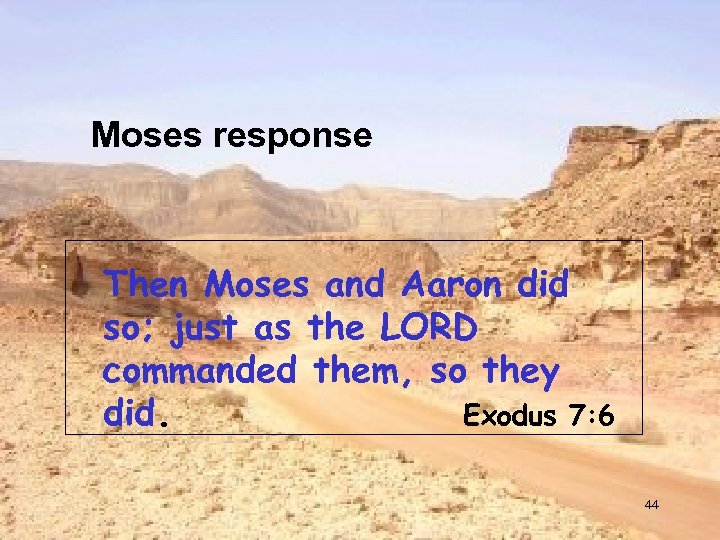 Moses response Then Moses and Aaron did so; just as the LORD commanded them,