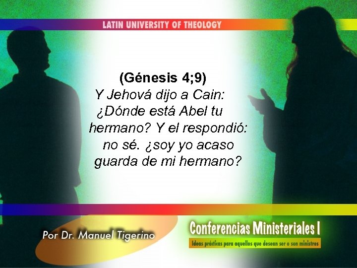 (Génesis 4; 9) Y Jehová dijo a Cain: ¿Dónde está Abel tu hermano? Y
