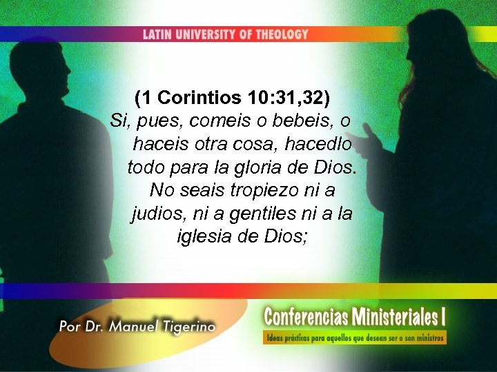 (1 Corintios 10: 31, 32) Si, pues, comeis o bebeis, o haceis otra cosa,