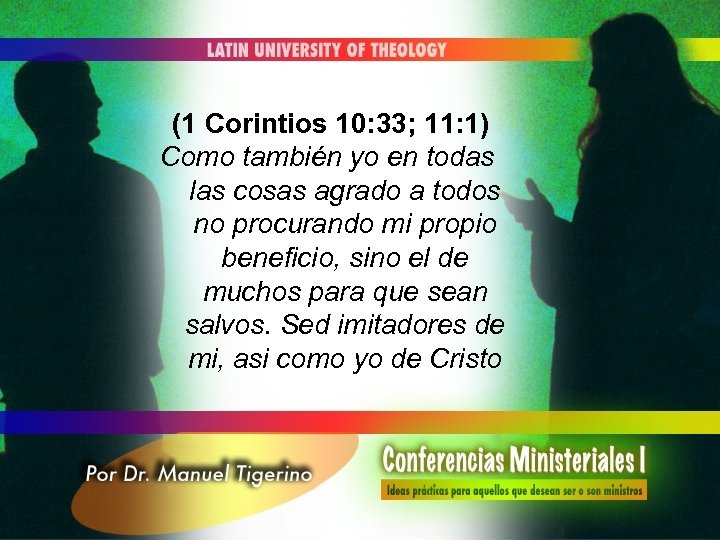 (1 Corintios 10: 33; 11: 1) Como también yo en todas las cosas agrado