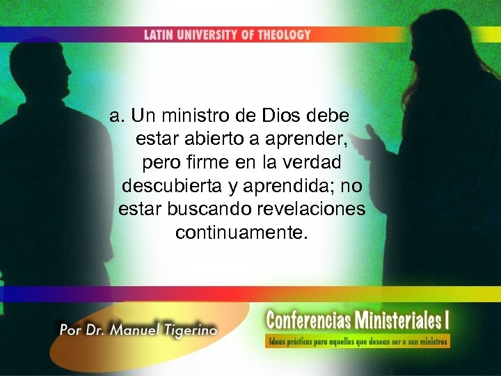 a. Un ministro de Dios debe estar abierto a aprender, pero firme en la