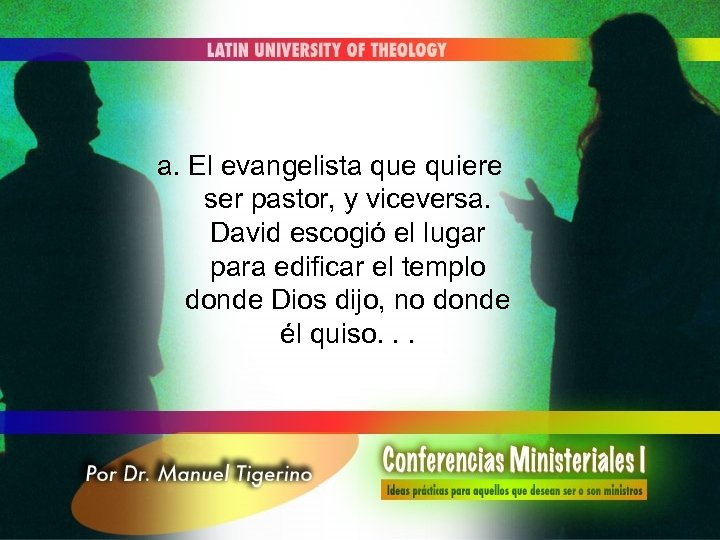 a. El evangelista que quiere ser pastor, y viceversa. David escogió el lugar para