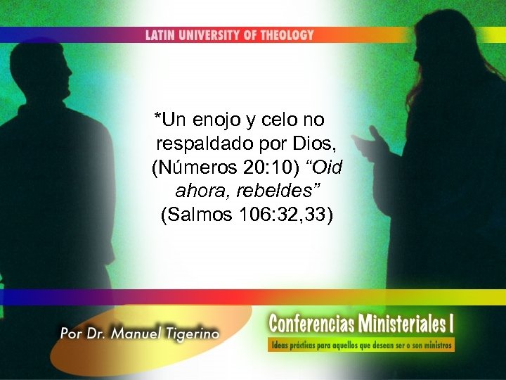 *Un enojo y celo no respaldado por Dios, (Números 20: 10) “Oid ahora, rebeldes”