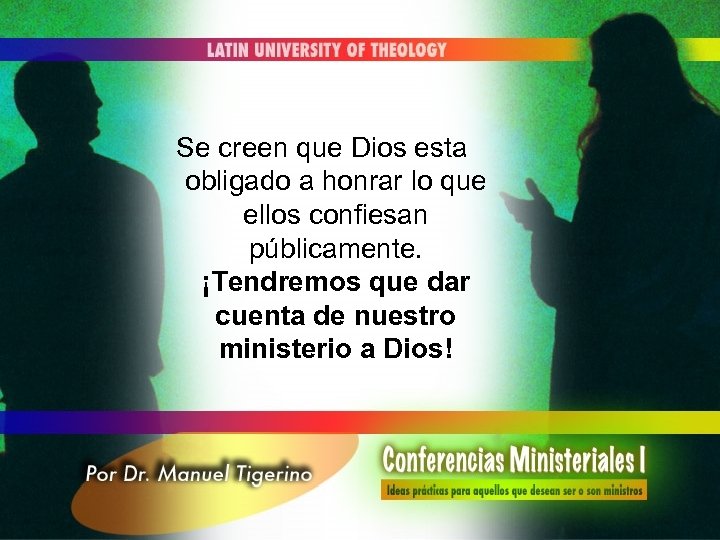 Se creen que Dios esta obligado a honrar lo que ellos confiesan públicamente. ¡Tendremos