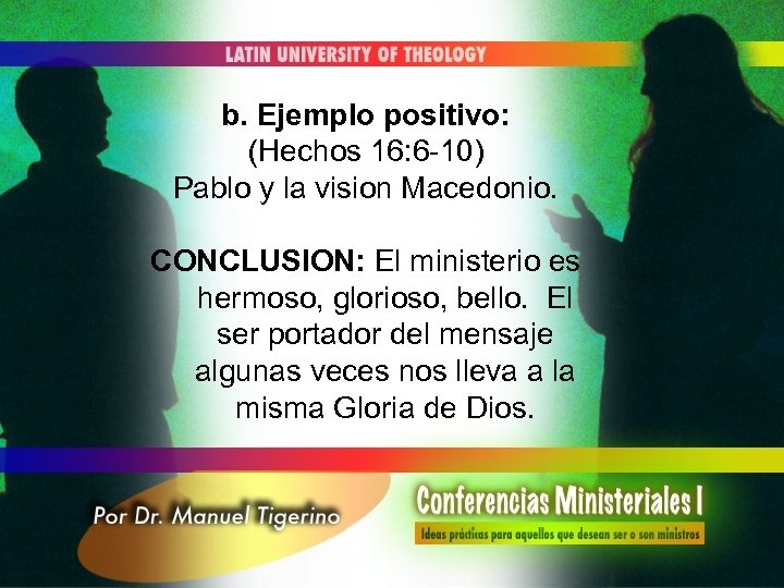 b. Ejemplo positivo: (Hechos 16: 6 -10) Pablo y la vision Macedonio. CONCLUSION: El