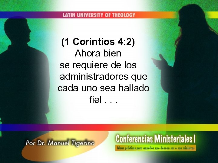 (1 Corintios 4: 2) Ahora bien se requiere de los administradores que cada uno