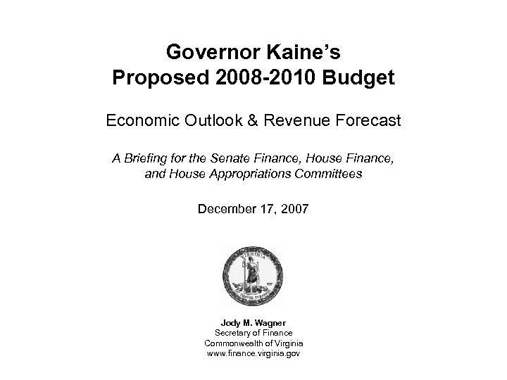 Governor Kaine’s Proposed 2008 -2010 Budget Economic Outlook & Revenue Forecast A Briefing for