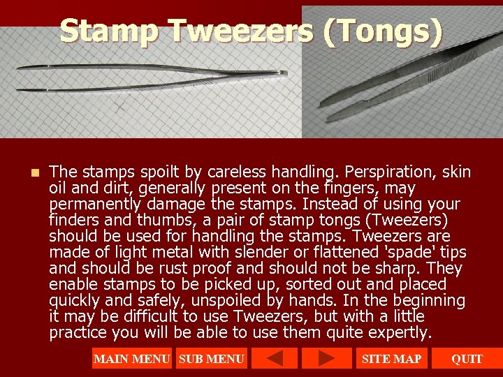 Stamp Tweezers (Tongs) n The stamps spoilt by careless handling. Perspiration, skin oil and