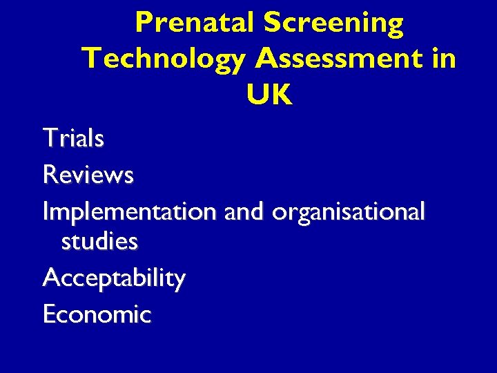 Prenatal Screening Technology Assessment in UK Trials Reviews Implementation and organisational studies Acceptability Economic