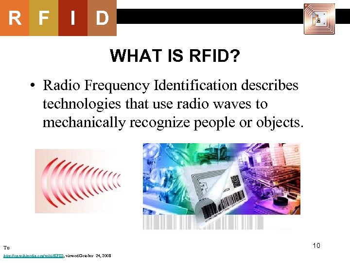 R F I D WHAT IS RFID? • Radio Frequency Identification describes technologies that