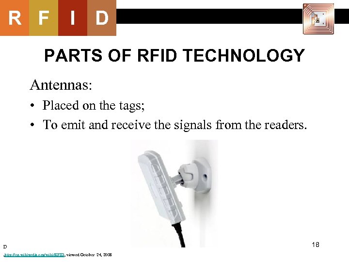 R F I D PARTS OF RFID TECHNOLOGY Antennas: • Placed on the tags;