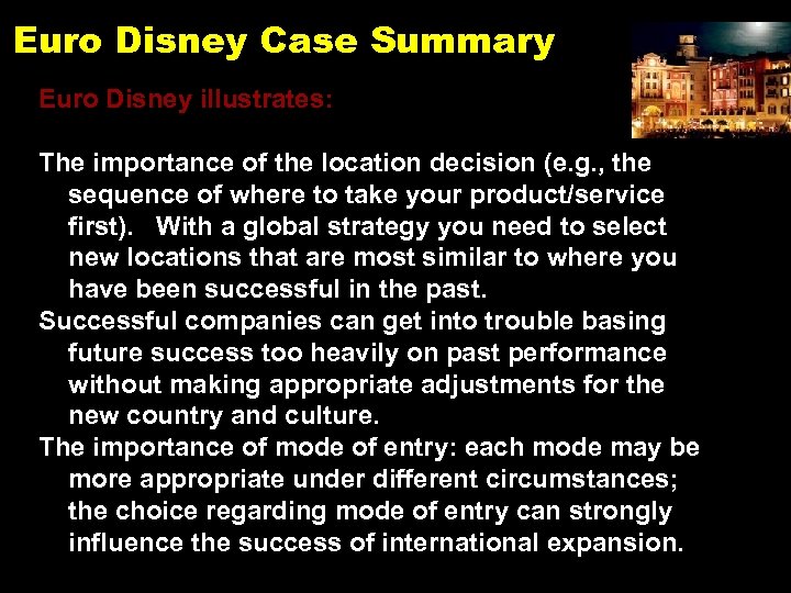 Euro Disney Case Summary Euro Disney illustrates: The importance of the location decision (e.