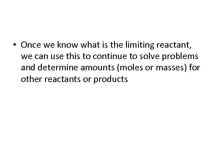  • Once we know what is the limiting reactant, we can use this