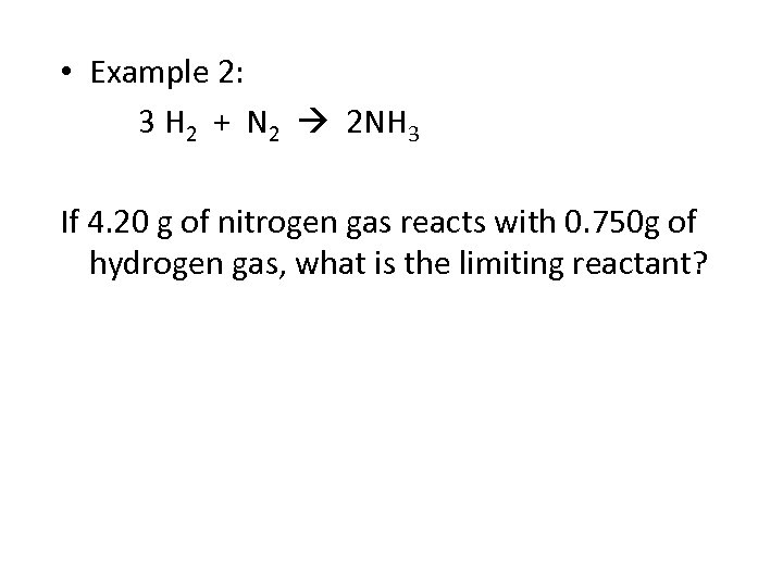  • Example 2: 3 H 2 + N 2 2 NH 3 If