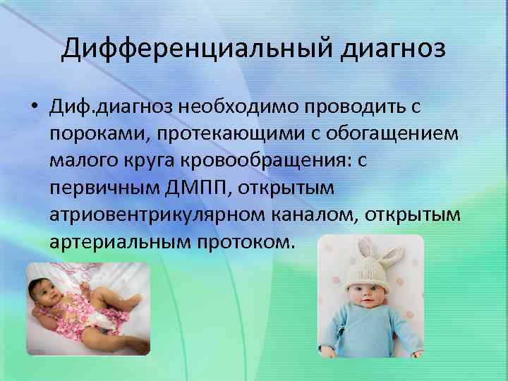 Дифференциальный диагноз • Диф. диагноз необходимо проводить с пороками, протекающими с обогащением малого круга