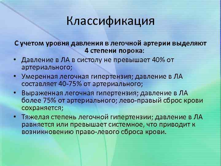 Классификация С учетом уровня давления в легочной артерии выделяют 4 степени порока: • Давление