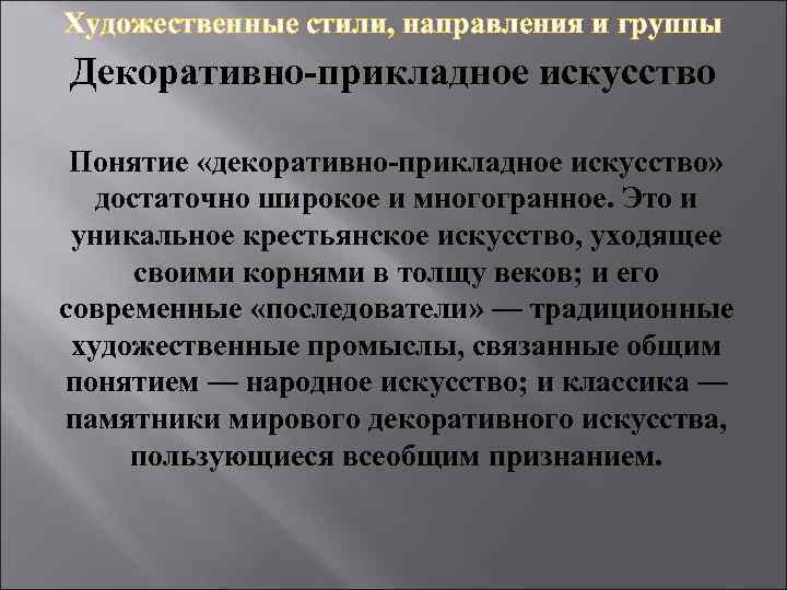 Художественные стили, направления и группы Декоративно-прикладное искусство Понятие «декоративно-прикладное искусство» достаточно широкое и многогранное.