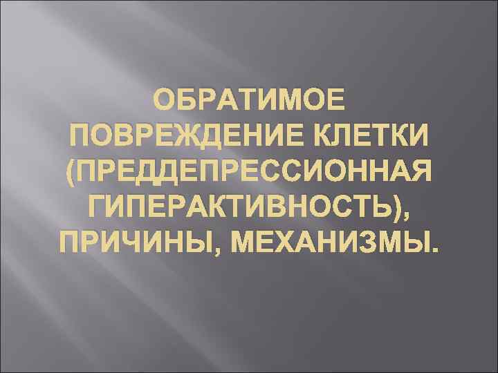 ОБРАТИМОЕ ПОВРЕЖДЕНИЕ КЛЕТКИ (ПРЕДДЕПРЕССИОННАЯ ГИПЕРАКТИВНОСТЬ), ПРИЧИНЫ, МЕХАНИЗМЫ. 