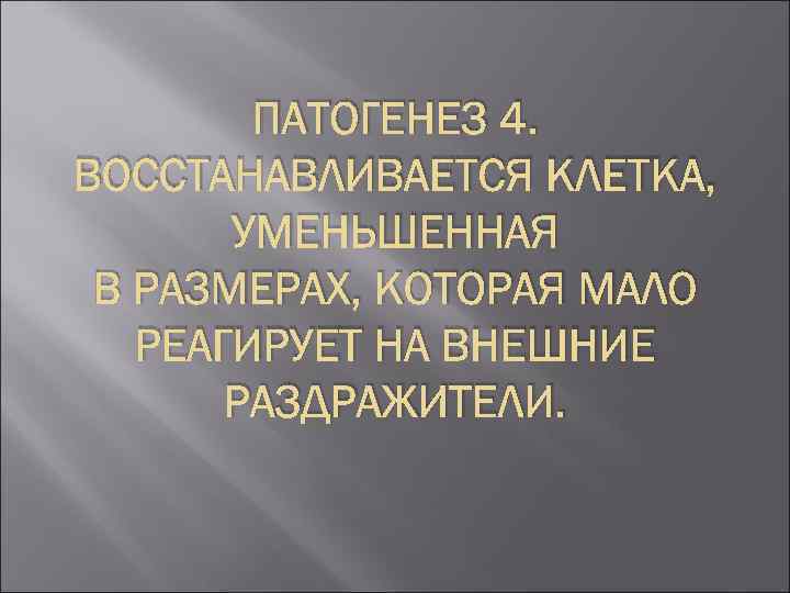 ПАТОГЕНЕЗ 4. ВОССТАНАВЛИВАЕТСЯ КЛЕТКА, УМЕНЬШЕННАЯ В РАЗМЕРАХ, КОТОРАЯ МАЛО РЕАГИРУЕТ НА ВНЕШНИЕ РАЗДРАЖИТЕЛИ. 