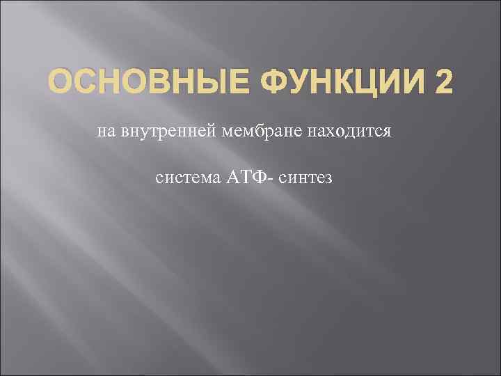 ОСНОВНЫЕ ФУНКЦИИ 2 на внутренней мембране находится система АТФ- синтез 