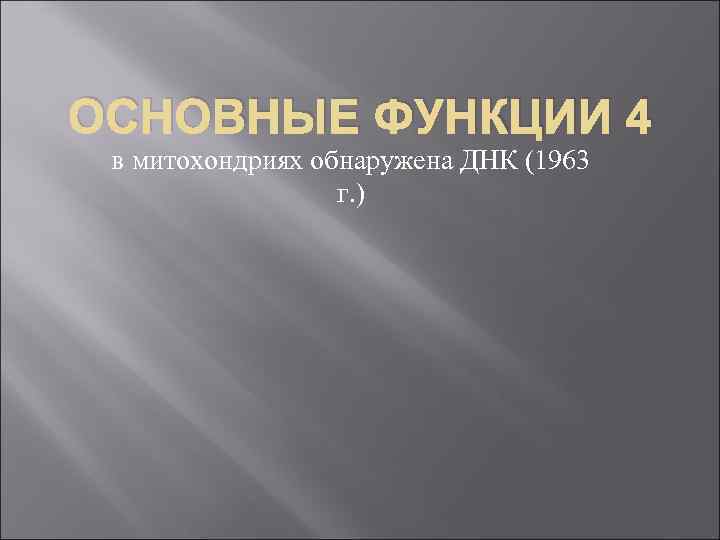 ОСНОВНЫЕ ФУНКЦИИ 4 в митохондриях обнаружена ДНК (1963 г. ) 
