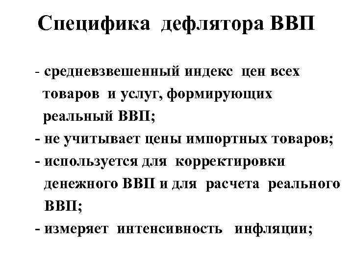 Специфика дефлятора ВВП - средневзвешенный индекс цен всех товаров и услуг, формирующих реальный ВВП;