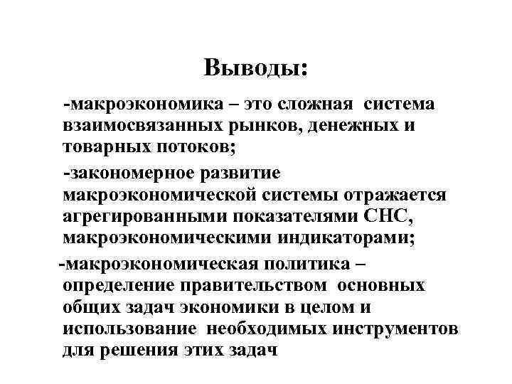 Выводы: -макроэкономика – это сложная система взаимосвязанных рынков, денежных и товарных потоков; -закономерное развитие