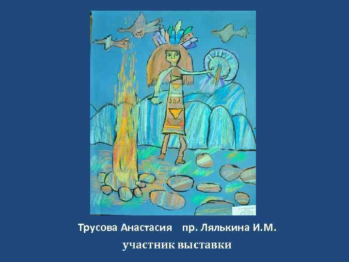 Трусова Анастасия пр. Лялькина И. М. участник выставки 